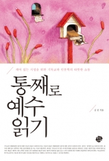 [도서] 왕의서재 / 통째로 예수 읽기 : 깨어 있는 지성을 위한 기독교와 인문학의 따뜻한 소통